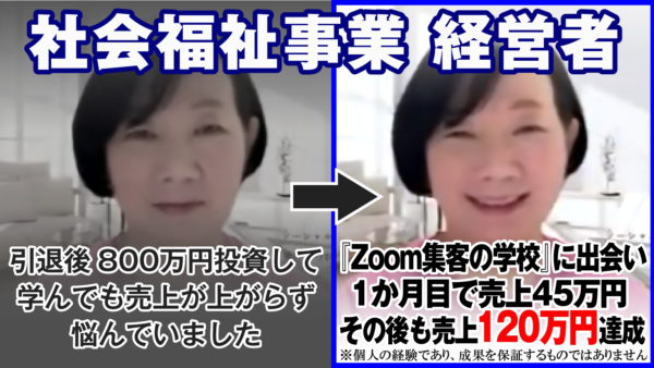 【社会福祉事業 経営者】800万円投資してオンライン化を学んでも売上が上がらず…『Zoom集客の学校』に出会い売上120万円達成！