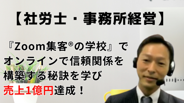 【社労士】コロナ禍を乗り越えて売上1億円達成！オンラインで信頼関係を構築する秘訣は？