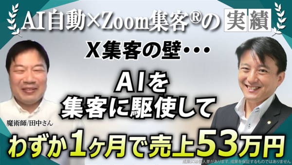 【魔術師】 X集客の壁に悩むも 『Zoom集客®の学校』とAIを駆使して突破！わずか１ヶ月で売上53万円を達成できた秘密とは！？