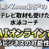 【初心者専門水泳コーチ】4万2千名以上に教えた指導力！『Zoom集客®の学校』で見えたセカンドキャリアの可能性とは？