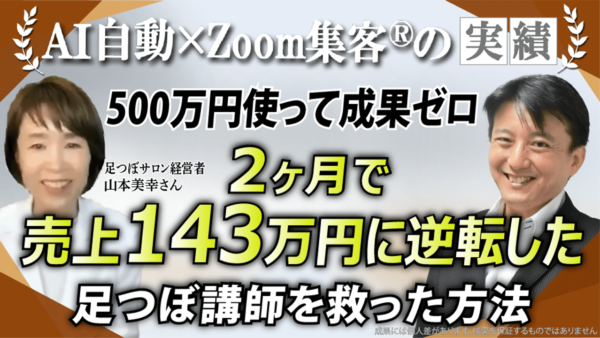 【足つぼサロン経営者／講師】他スクールに500万円つぎ込んでも成果ゼロ…『Zoom集客®の学校』を学び、たった2ヶ月で売上143万円達成した方法