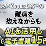 【難病スティッフパーソン症候群を抱えながらもAI電子書籍出版】わずか2ヶ月で“15冊出版”を叶えた『Zoom集客®の学校』での学び